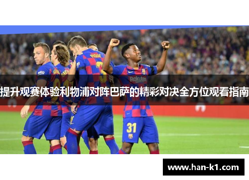 提升观赛体验利物浦对阵巴萨的精彩对决全方位观看指南