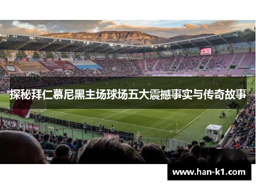 探秘拜仁慕尼黑主场球场五大震撼事实与传奇故事