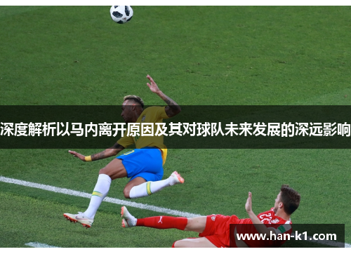 深度解析以马内离开原因及其对球队未来发展的深远影响