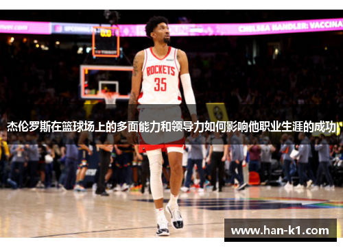 杰伦罗斯在篮球场上的多面能力和领导力如何影响他职业生涯的成功
