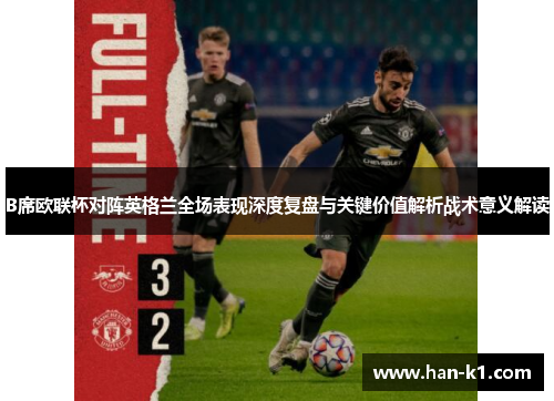 B席欧联杯对阵英格兰全场表现深度复盘与关键价值解析战术意义解读