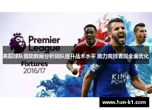 英超球队借助数据分析团队提升战术水平 助力竞技表现全面优化