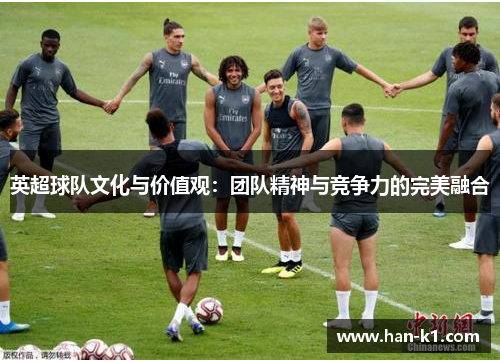 英超球队文化与价值观：团队精神与竞争力的完美融合